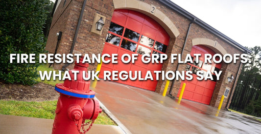 Fire Resistance of GRP Flat Roofs: What UK Regulations Say