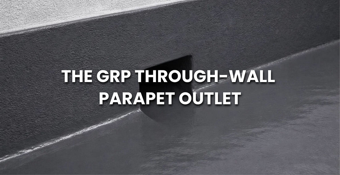 The GRP Through-Wall Parapet Outlet Getting Drainage Right Matters on Every Flat Roof