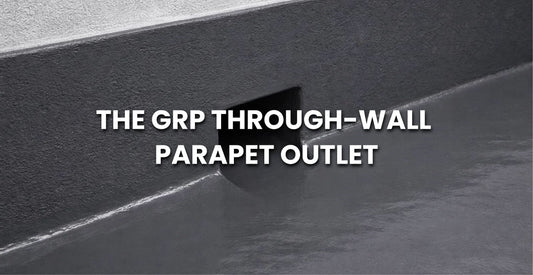 The GRP Through-Wall Parapet Outlet Getting Drainage Right Matters on Every Flat Roof